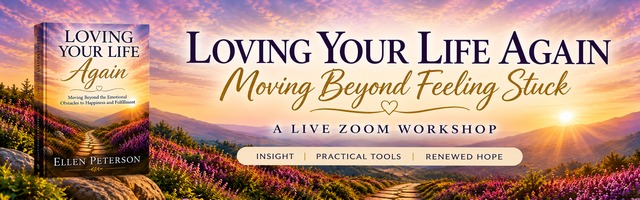 Loving Your Life Again: Moving Beyond Feeling Stuck. A live Zoom workshop with Ellen Peterson